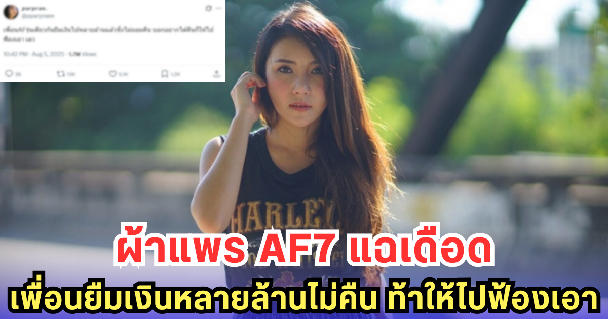 ผ้าแพร AF7 แฉเดือด! เพื่อนยืมเงินหลายล้านไม่คืน ท้าให้ไปฟ้องเอา