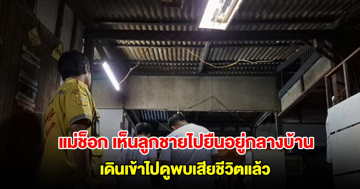 แม่ช็อก เห็นลูกชายไปยืนอยู่กลางบ้าน เดินเข้าไปดูพบเสียชีวิตแล้ว