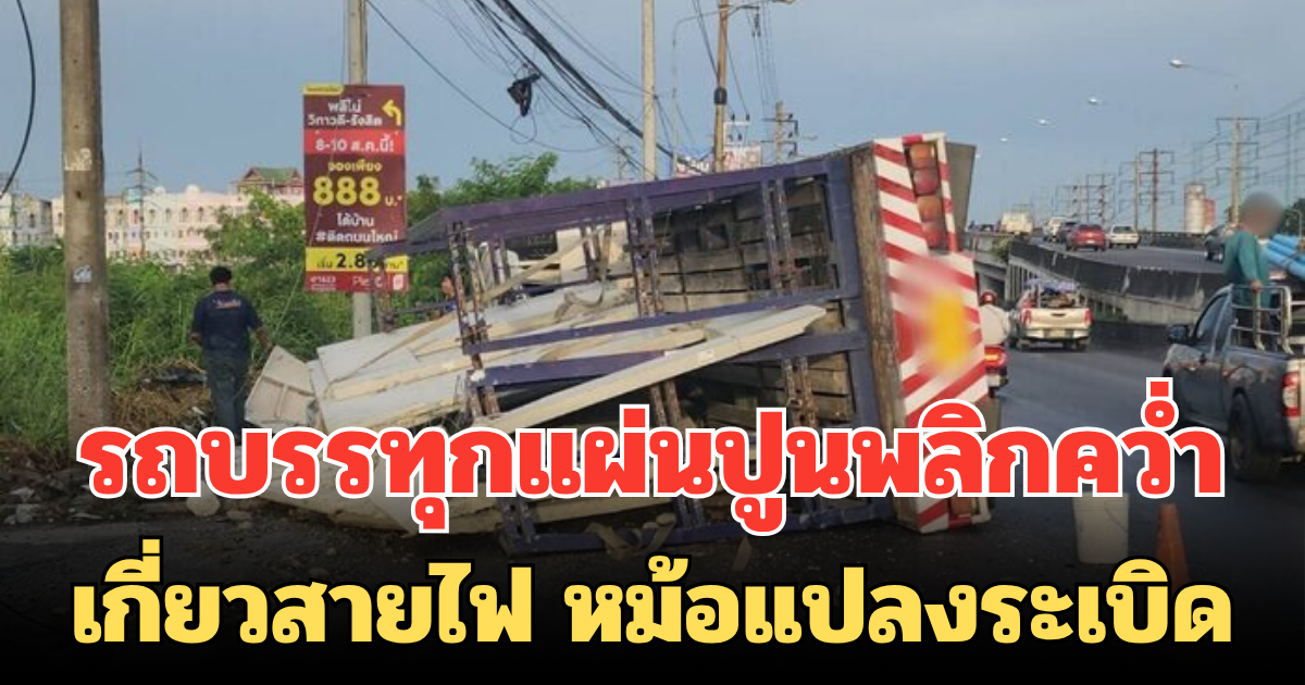 ระทึก! รถบรรทุกแผ่นปูนพลิกคว่ำ เกี่ยวสายไฟ หม้อแปลงระเบิด