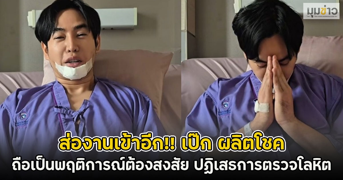 ส่องานเข้าอีก!! เป๊ก ผลิตโชค ถือเป็นพฤติการณ์ต้องสงสัย ปฏิเสธการตรวจโลหิต