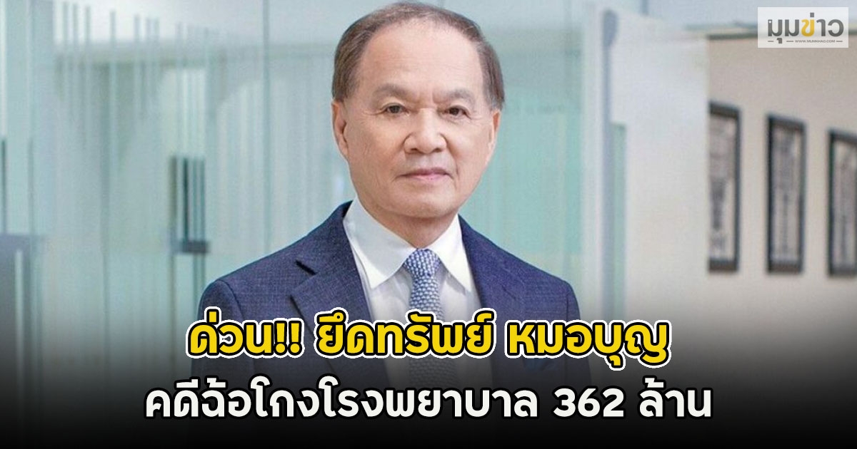ด่วน!! ยึดทรัพย์ หมอบุญ คดีฉ้อโกงโรงพยาบาล 362 ล้าน