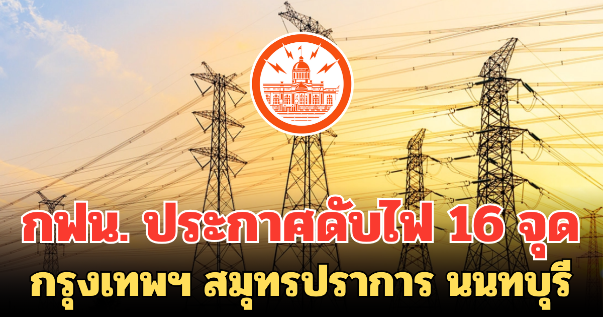 กฟน. ประกาศดับไฟ 16 จุด ใน กรุงเทพฯ สมุทรปราการ นนทบุรี 9 ส.ค.68