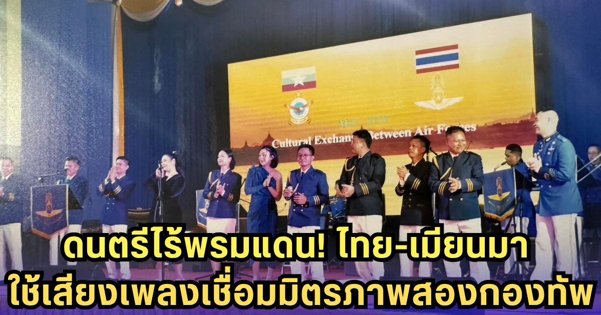 เสียงเพลงเชื่อมใจ กองทัพอากาศไทย-เมียนมา สานสัมพันธ์ผ่านดนตรี