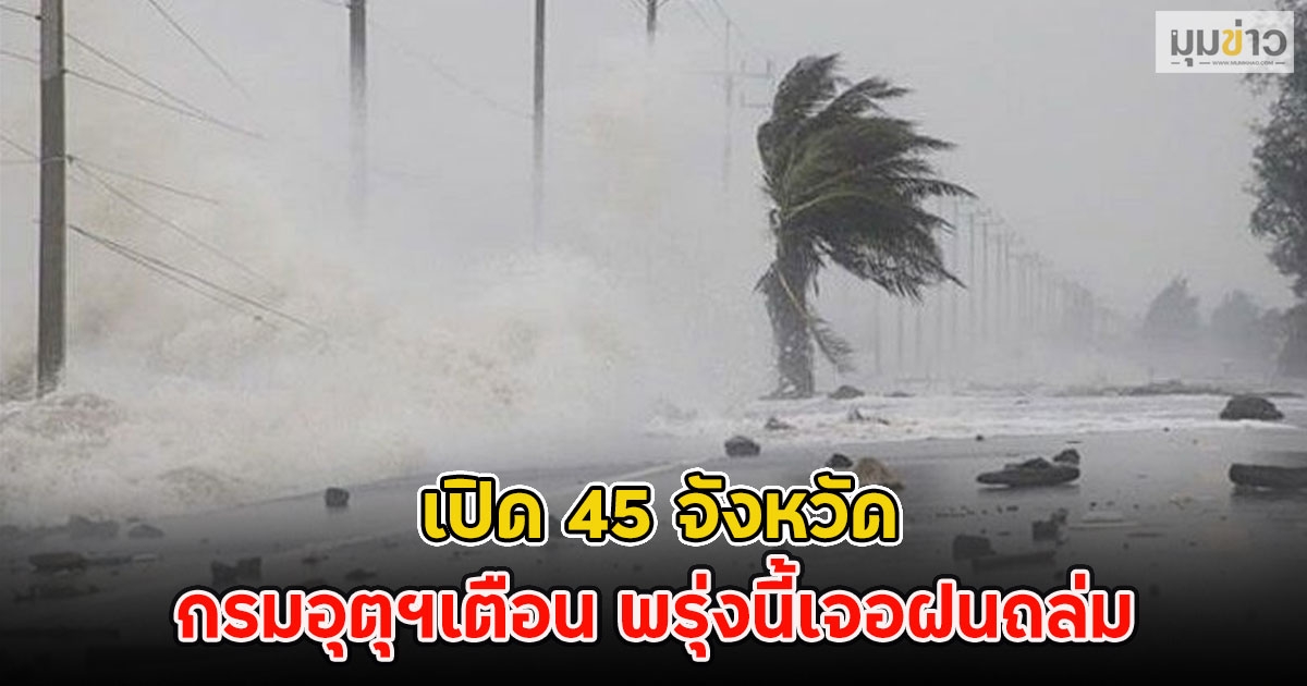 เปิด 45 จังหวัด กรมอุตุฯเตือน พรุ่งนี้เจอฝนถล่ม