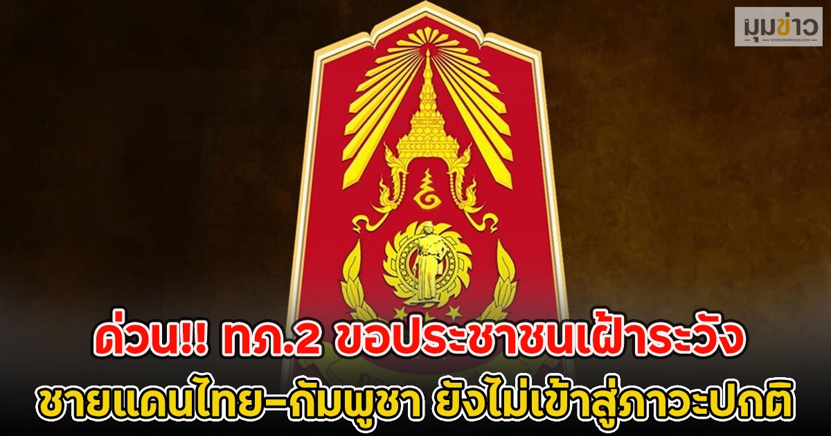 ด่วน!! ทภ.2 ขอประชาชนเฝ้าระวัง ชายแดนไทย-กัมพูชา ยังไม่เข้าสู่ภาวะปกติ