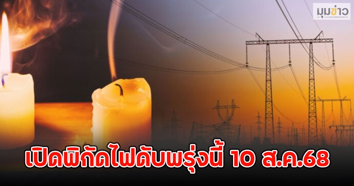 เปิดพิกัดไฟดับพรุ่งนี้ 10 ส.ค.68