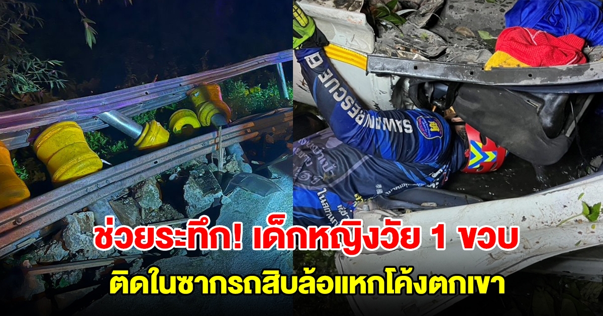 เจ้าหน้าที่รุดช่วยระทึก เด็กหญิงวัย 1 ขวบ 7 เดือน ติดในซากรถสิบล้อแหกโค้งตกเขา