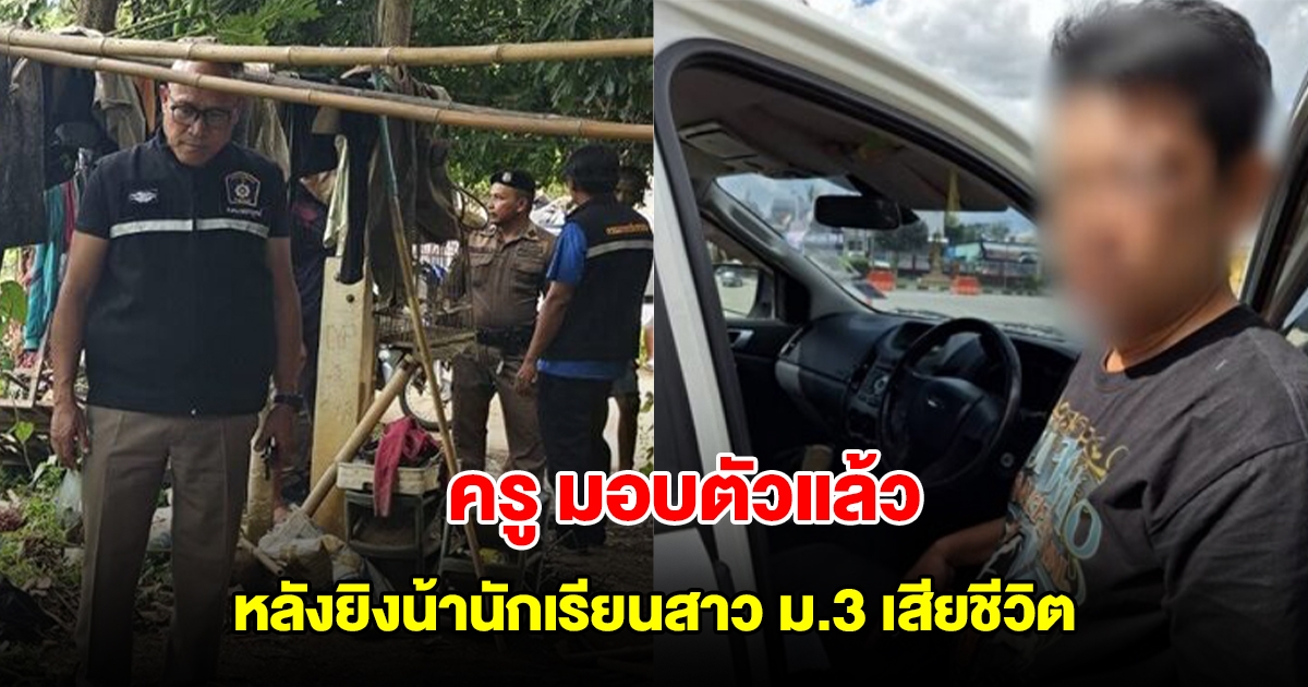 ครู มอบตัวแล้ว หลังก่อเหตุ ยิงน้านักเรียนสาว ม.3 เสียชีวิต