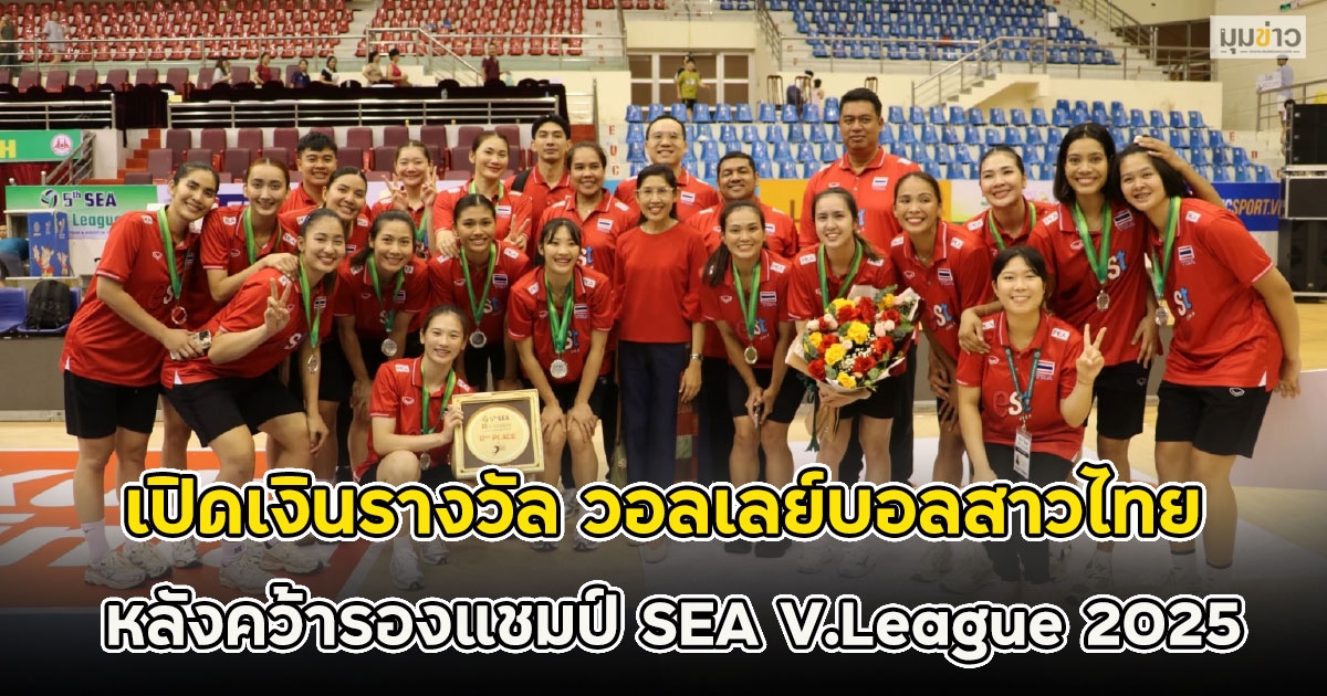 เปิดเงินรางวัล วอลเลย์บอลสาวไทย หลังคว้ารองแชมป์ SEA V.League 2025