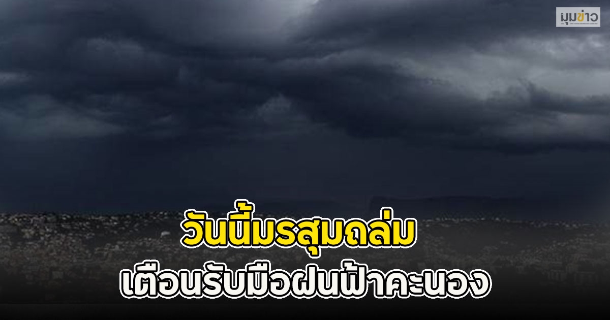 วันนี้มรสุมถล่ม เตือนรับมือฝนฟ้าคะนอง