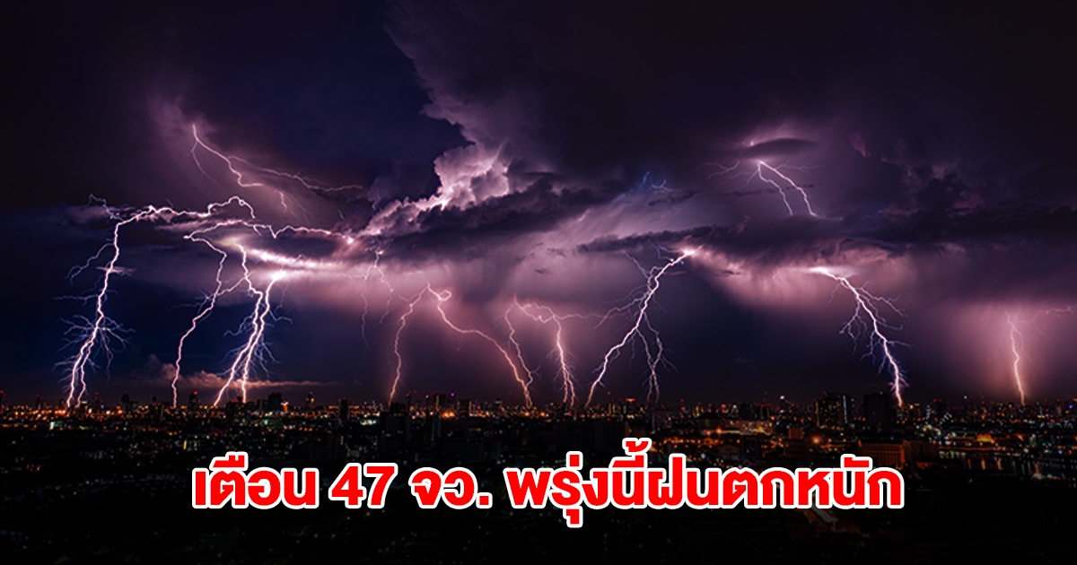 กรมอุตุฯ เปิดรายชื่อ 47 จังหวัด พรุ่งนี้ฝนถล่ม พื้นที่สีแดงเจอหนักสุด