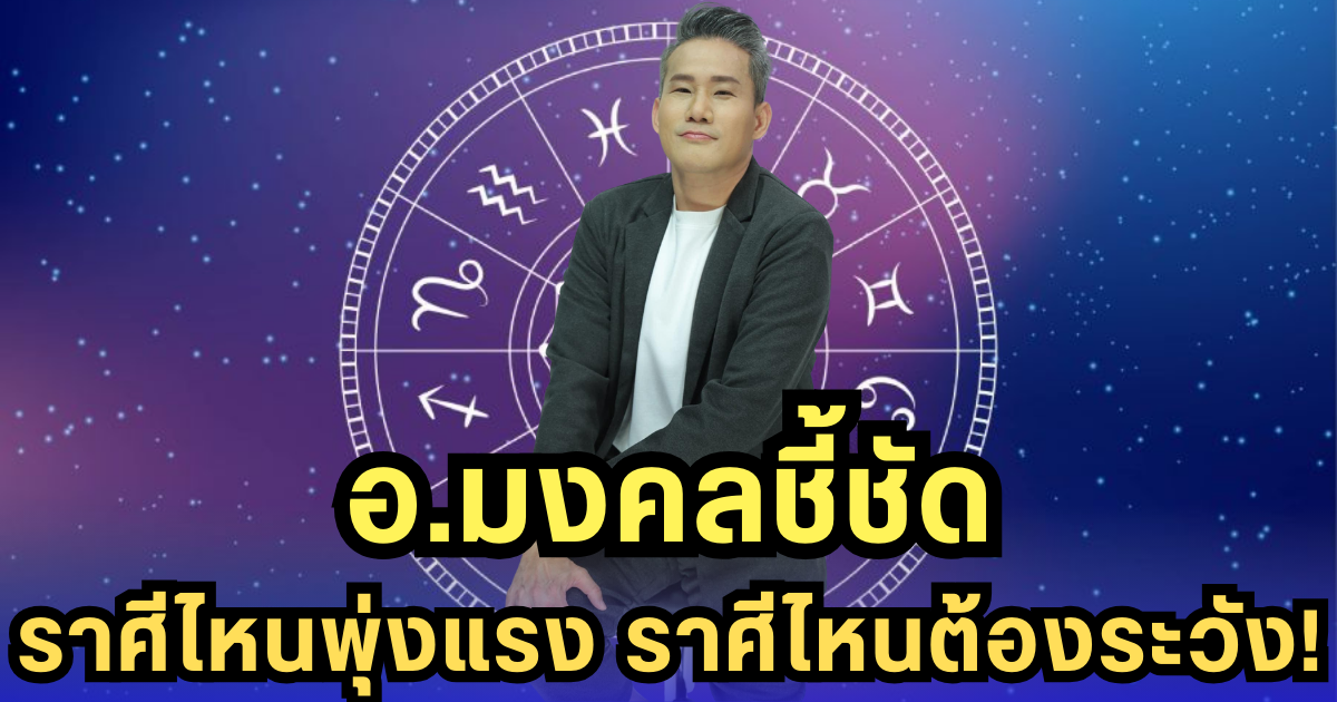 อ.มงคล ฟันธง! ดวง 12 ราศีสัปดาห์นี้ ใครจะเฮง ใครจะพัง