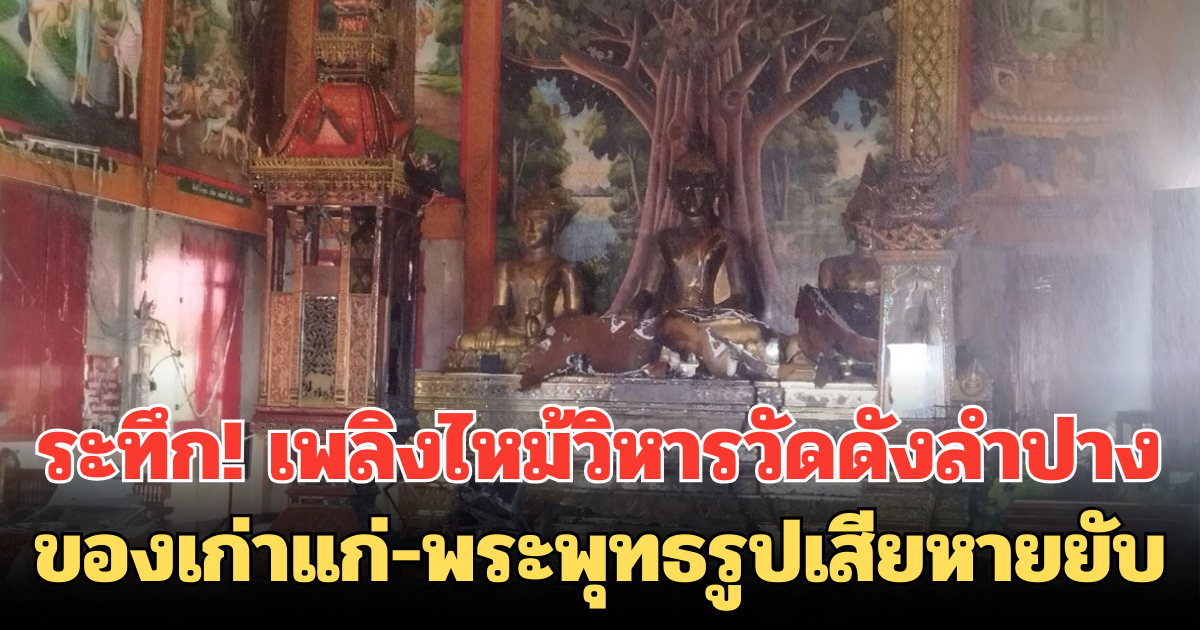 ระทึก! เพลิงไหม้วิหารวัดดังลำปาง ของเก่าแก่-พระพุทธรูปเสียหายยับ มูลค่ากว่า 3 ล้านบาท