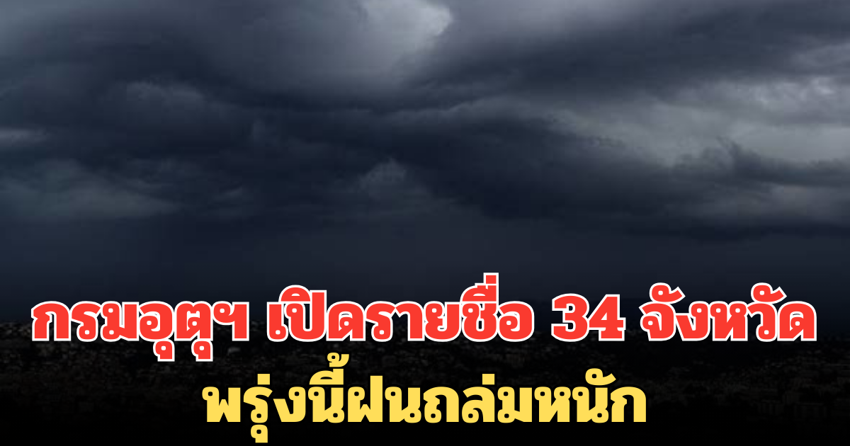 กรมอุตุฯ เปิดรายชื่อ 34 จังหวัด พรุ่งนี้ฝนถล่มหนัก