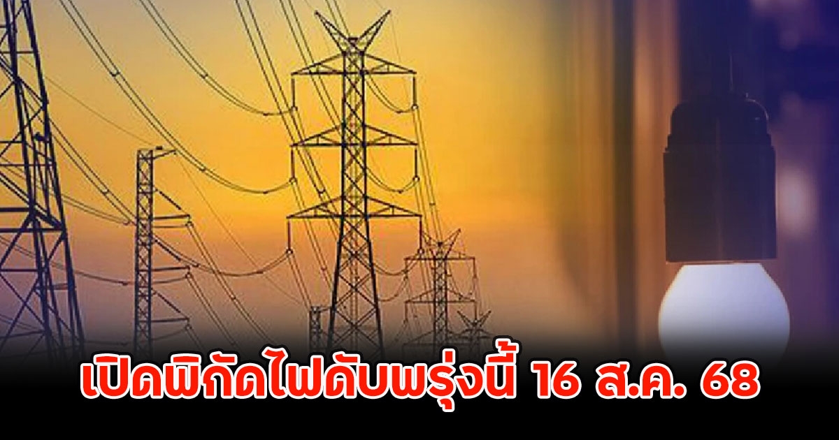 เปิดพิกัดไฟดับพรุ่งนี้ 16 ส.ค. 68