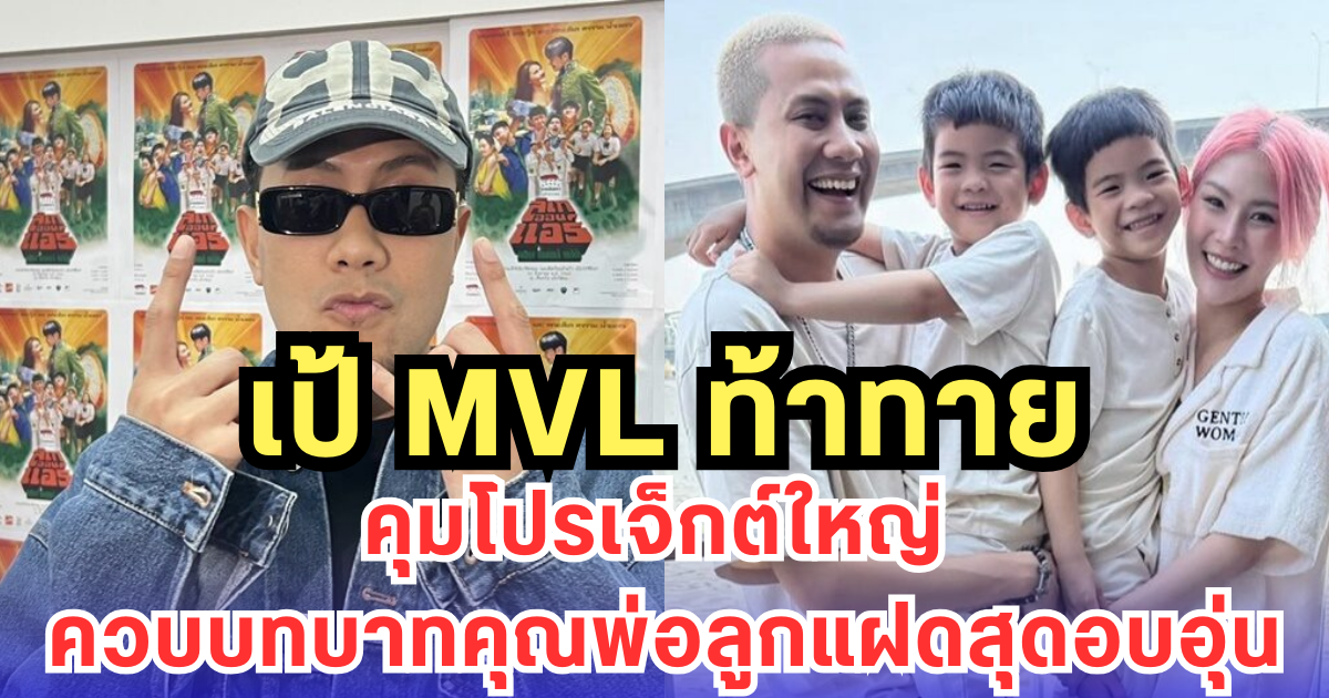 เป้ MVL ท้าทาย คุมโปรเจ็กต์ใหญ่ ควบบทบาทคุณพ่อลูกแฝดสุดอบอุ่น