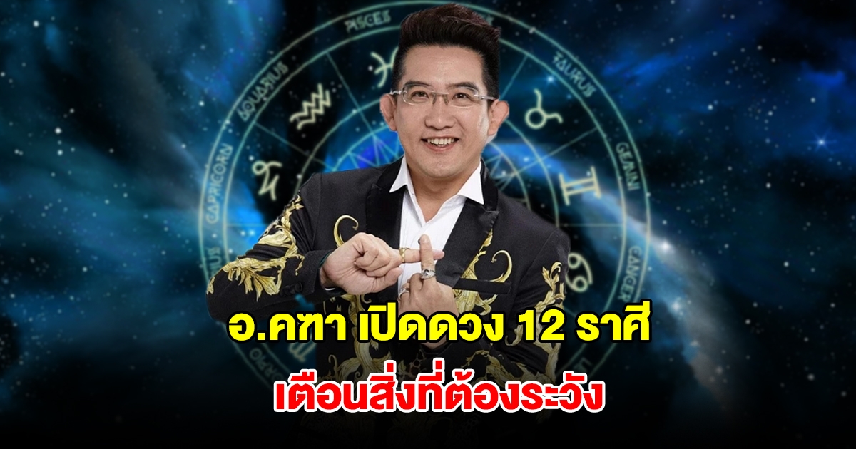 อ.คฑา ชินบัญชร เปิดดวง 12 ราศี เตือนสิ่งที่ต้องระวัง