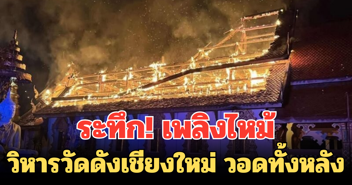 ระทึก! เพลิงไหม้ วิหารวัดดังเชียงใหม่ วอดทั้งหลัง เสียหายกว่า 3 ล้านบาท