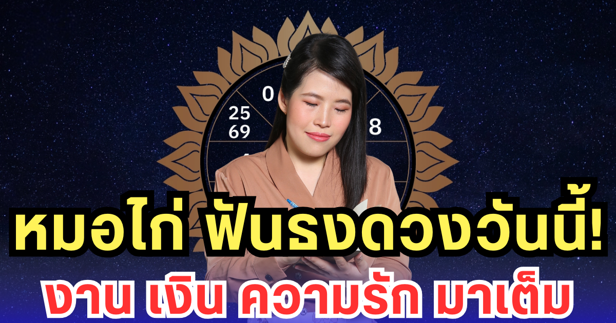 หมอไก่ ฟันธงดวงวันนี้! งาน เงิน ความรัก มาเต็ม