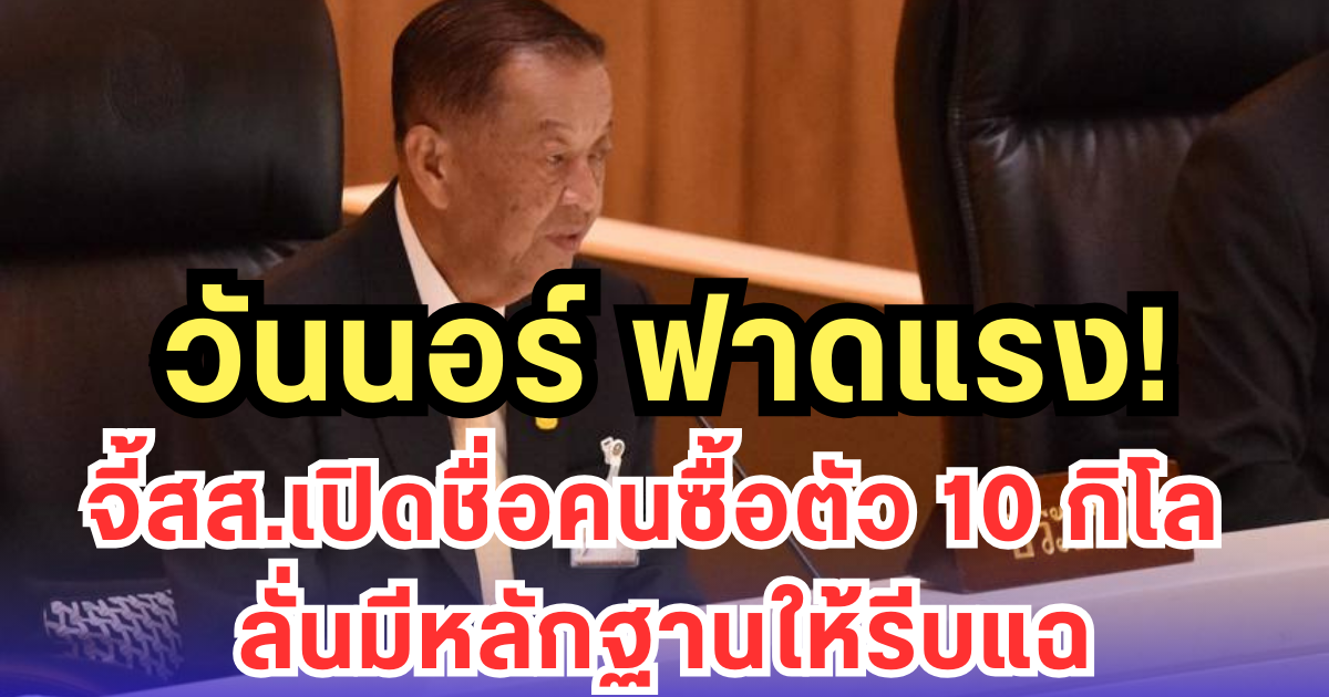 วันนอร์ ฟาดแรง! จี้สส.เปิดชื่อคนซื้อตัว 10 กิโล ลั่นมีหลักฐานให้รีบแฉ