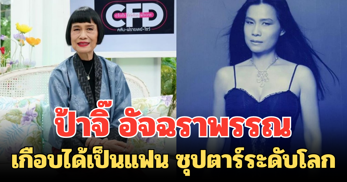 เซอร์ไพรส์คนดู! ป้าจิ๊ อัจฉราพรรณ เกือบได้เป็นแฟน ซุปตาร์ระดับโลก