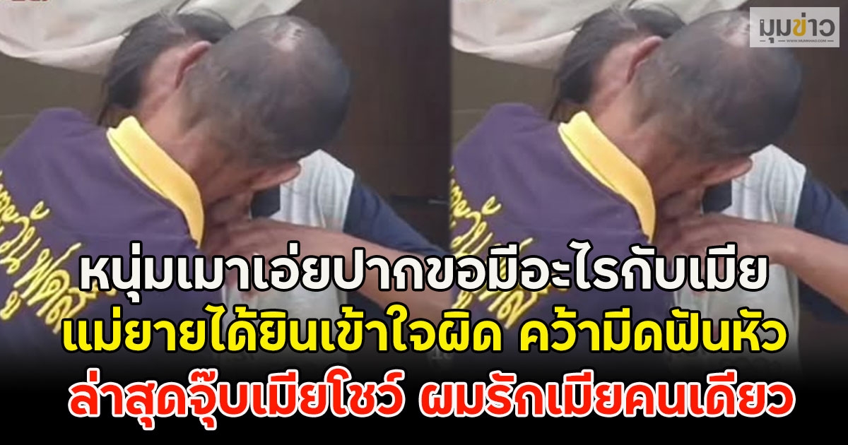 หนุ่มเมาเอ่ยปากขอมีอะไรกับเมีย แม่ยายได้ยินเข้าใจผิด คว้ามีดฟันหัว ล่าสุดจุ๊บเมียโชว์ ผมรักเมียคนเดียว