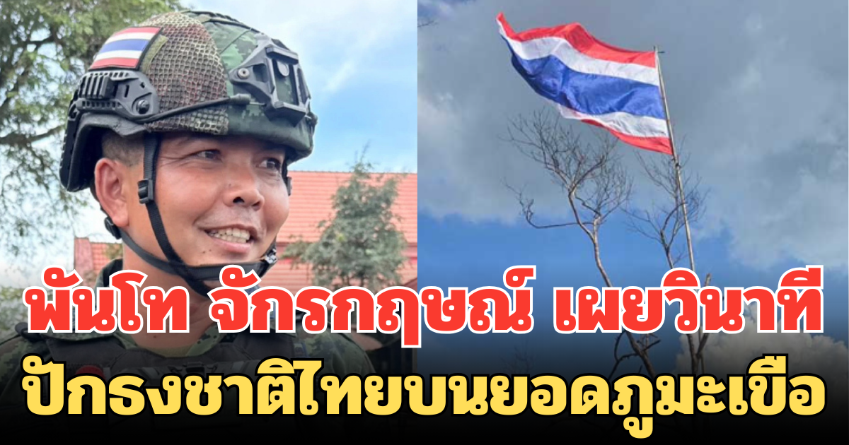 พันโท จักรกฤษณ์ เผยวินาทีประวัติศาสตร์ ปักธงชาติไทยบนยอดภูมะเขือ