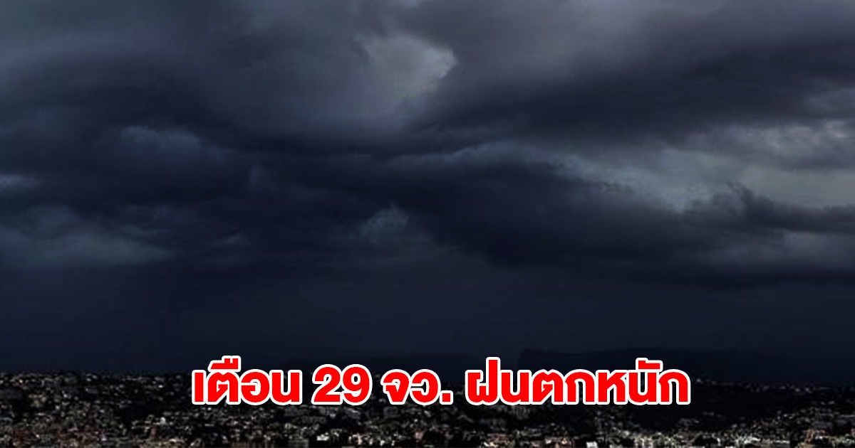 กรมอุตุฯ เปิดรายชื่อ 29 จังหวัด รับมือฝนตกหนัก กทม.โดนด้วย