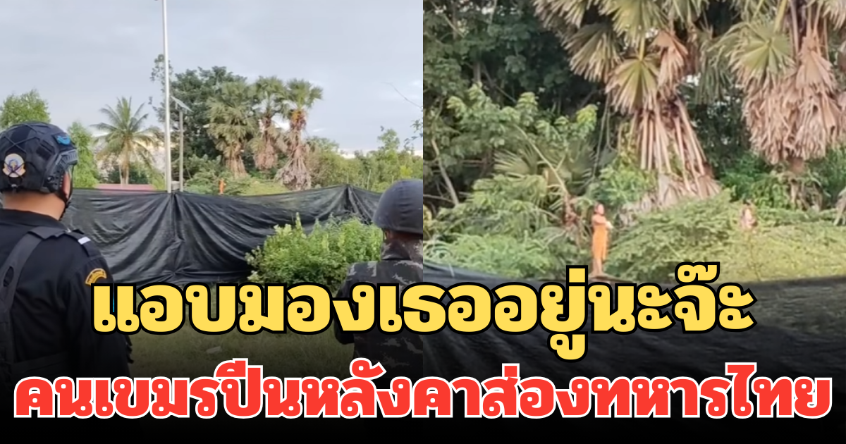 แอบมองเธออยู่นะจ๊ะ คนเขมรปีนหลังคาส่องทหารไทย คนแห่เมนต์สนั่น