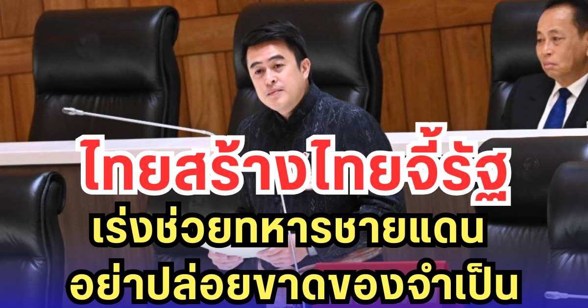 ไทยสร้างไทยจี้รัฐ เร่งช่วยทหารชายแดน อย่าปล่อยขาดของจำเป็น