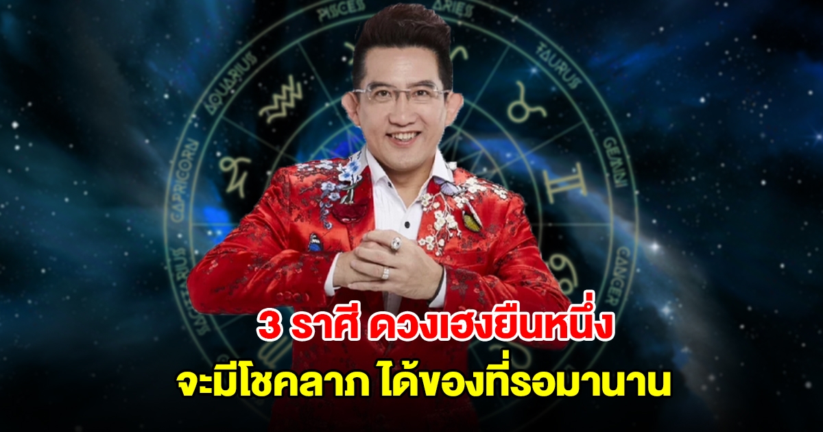 อ.คฑา เปิด 3 ราศี ดวงเฮงยืนหนึ่ง จะมีโชคลาภ ได้ของที่รอมานาน