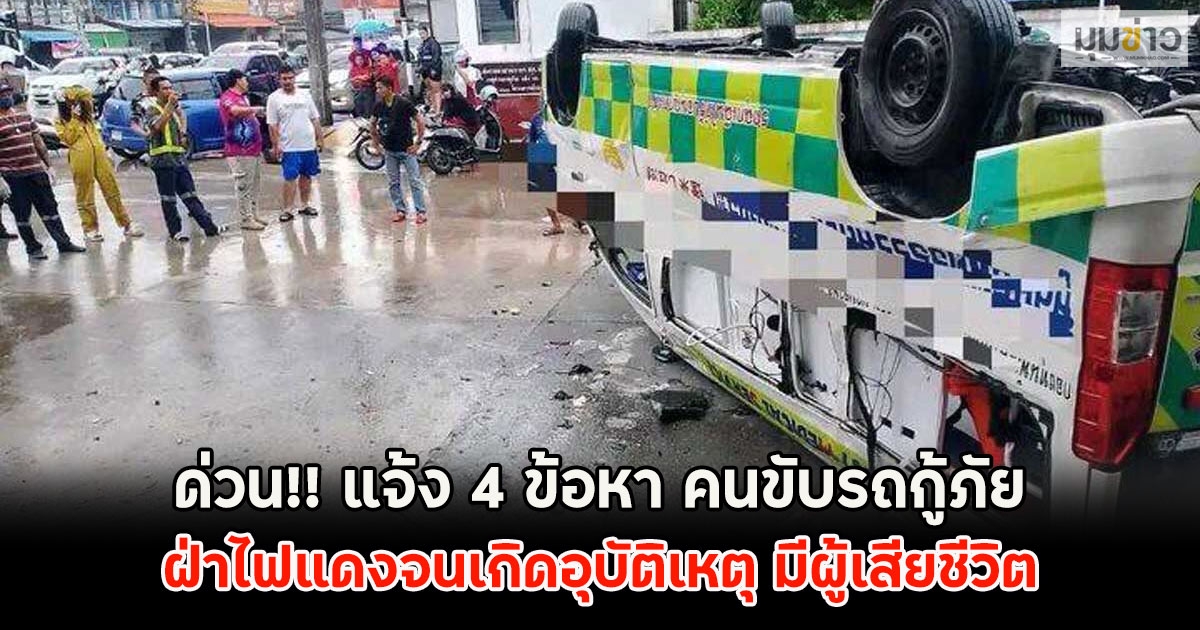 ด่วน!! แจ้ง 4 ข้อหา คนขับรถกู้ภัย ฝ่าไฟแดงจนเกิดอุบัติเหตุ มีผู้เสียชีวิต