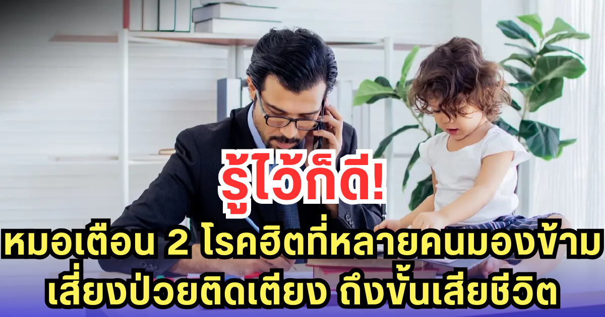 รู้ไว้ก็ดี! หมอเตือน 2 โรคฮิตที่หลายคนมองข้าม เสี่ยงป่วยติดเตียง ถึงขั้นเสียชีวิต