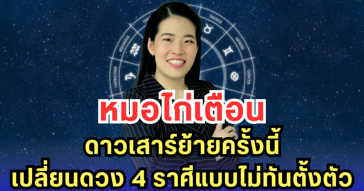 หมอไก่เตือน ดาวเสาร์ย้ายครั้งนี้ เปลี่ยนดวง 4 ราศีแบบไม่ทันตั้งตัว
