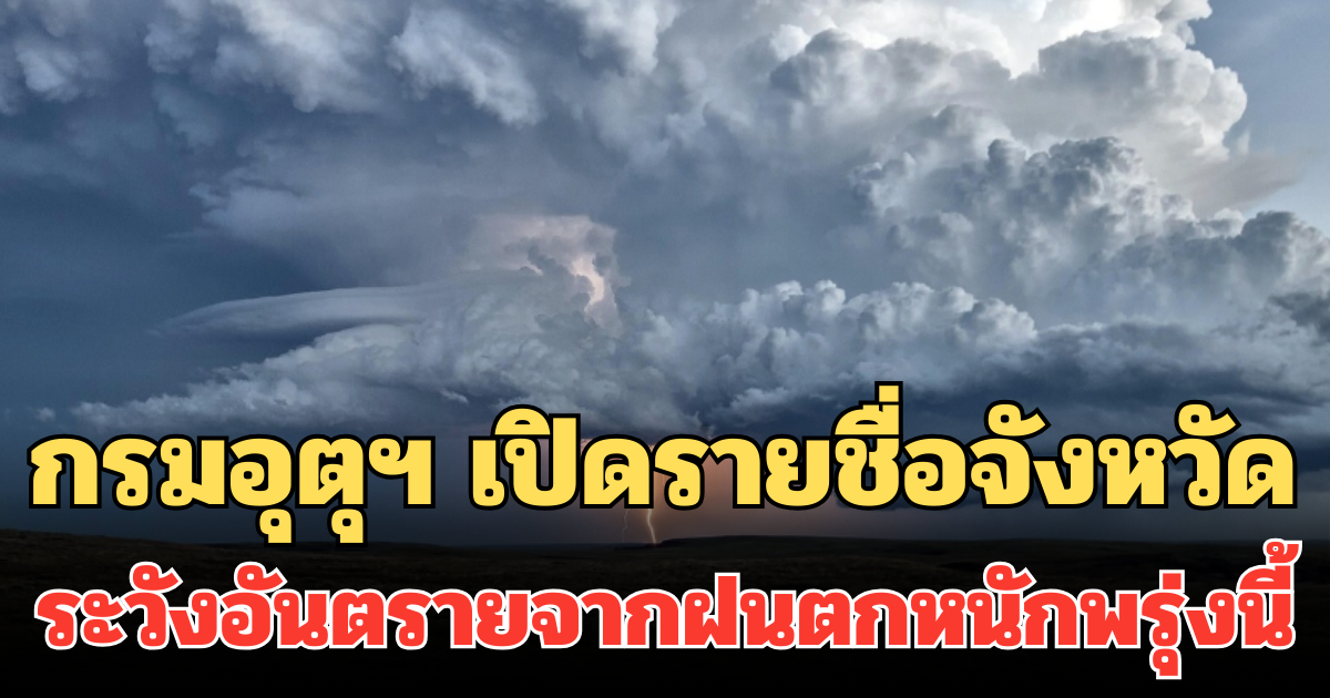 กรมอุตุฯ เปิดรายชื่อจังหวัด ระวังอันตรายจากฝนตกหนักพรุ่งนี้