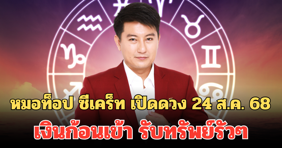 หมอท็อป ซีเคร็ท เปิดดวง 24 ส.ค. 68 เงินก้อนเข้า รับทรัพย์รัวๆ
