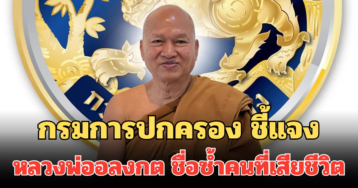 เคลียร์ชัด! กรมการปกครอง ชี้แจง หลวงพ่ออลงกต ชื่อซ้ำคนที่เสียชีวิต