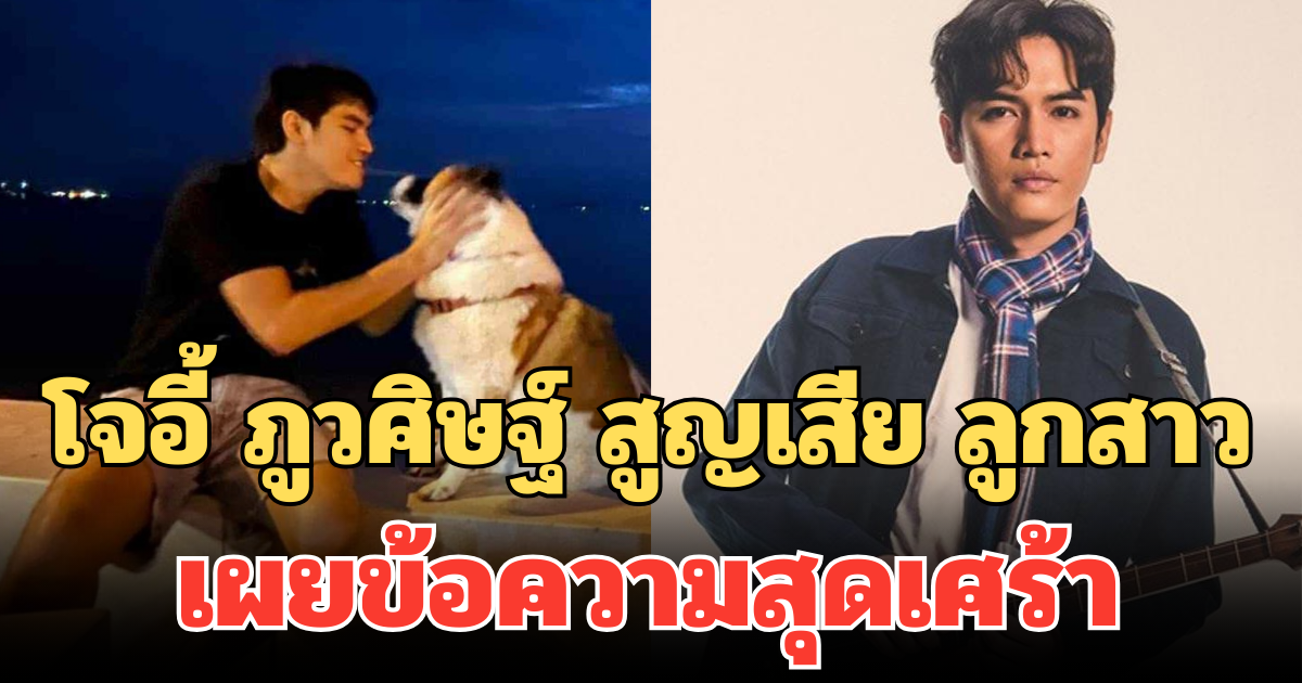 โจอี้ ภูวศิษฐ์ เผยข้อความสุดเศร้า สูญเสีย ลูกสาวที่รักมาก