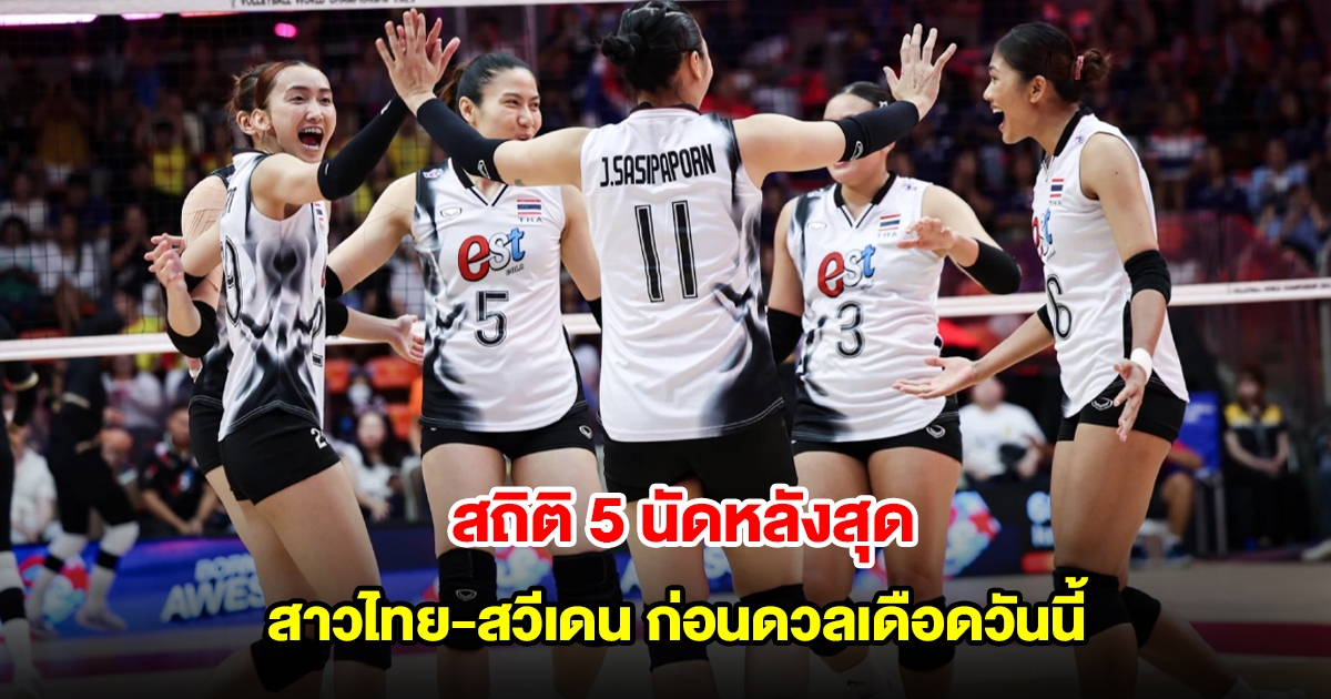 สถิติ 5 นัดหลังสุด วอลเลย์บอลหญิงทีมชาติไทย-สวีเดน ก่อนดวลเดือด ชิงแชมป์โลก 2025