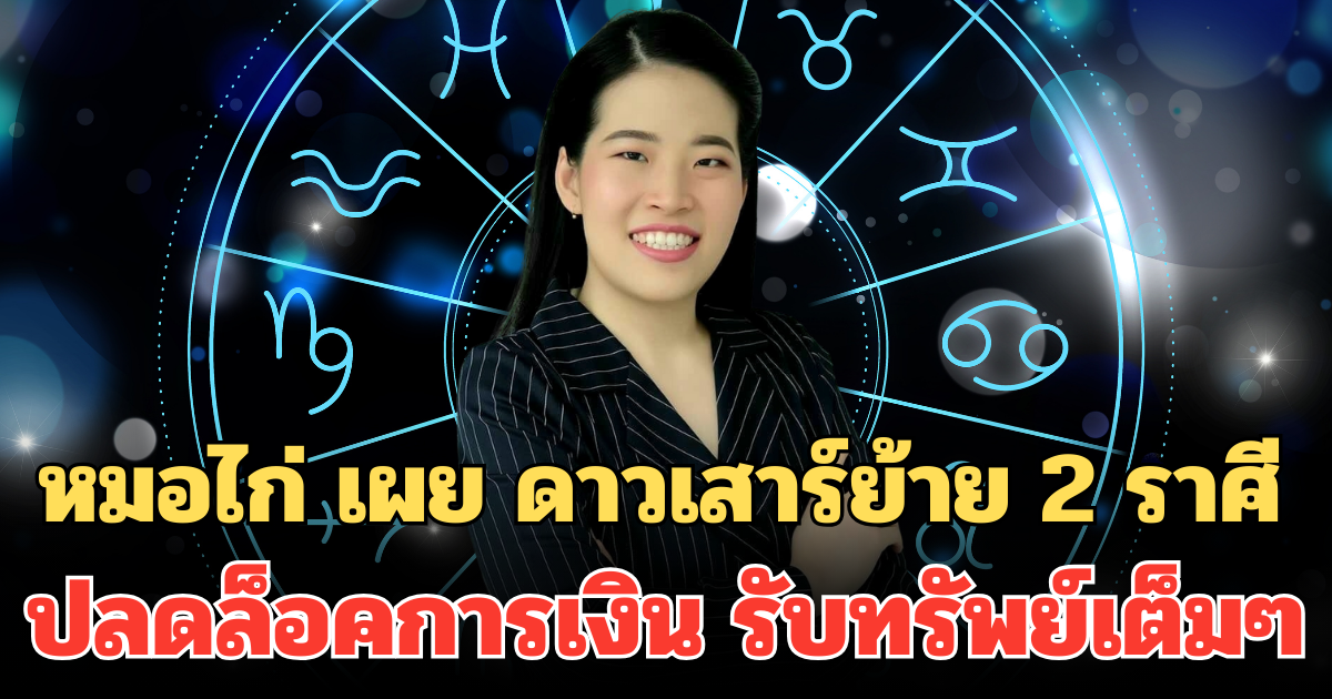 หมอไก่ เผย ดาวเสาร์ย้าย 2 ราศี ปลดล็อคการเงิน รวยล้ำนำเศรษฐี รับทรัพย์เต็มๆ