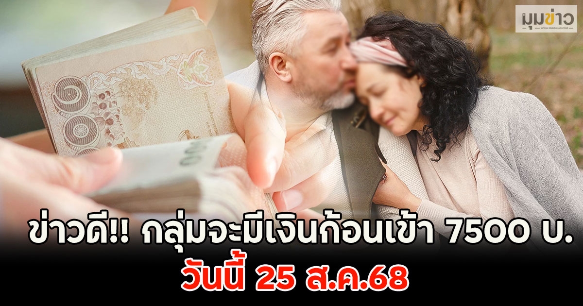 ข่าวดี!! กลุ่มจะมีเงินก้อนเข้า 7500 บ.วันนี้ 25 ส.ค.68 เงินบำนาญชราภาพ