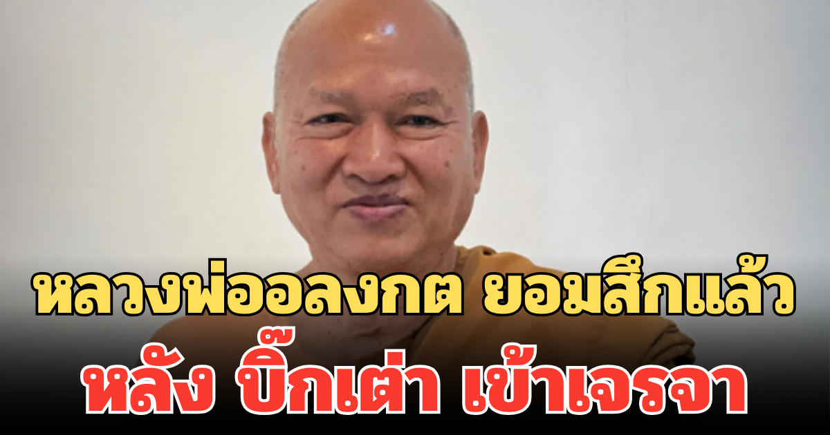 ด่วน!! หลวงพ่ออลงกต ยอมสึกแล้ว หลัง บิ๊กเต่า เข้าเจรจา