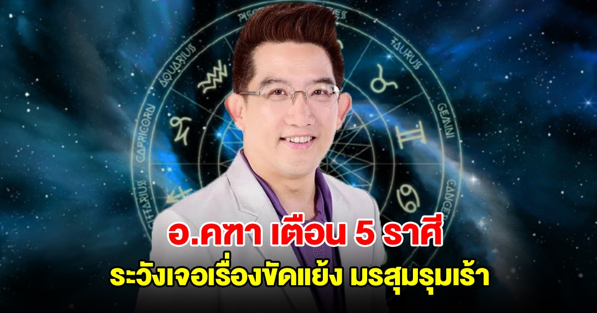 อ.คฑา เตือน 5 ราศี ระวังเจอเรื่องขัดแย้ง มรสุมรุมเร้า