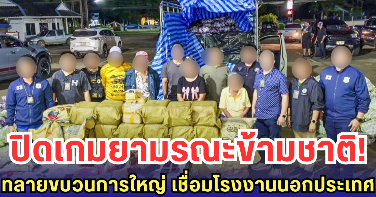 ปิดเกมยามรณะข้ามชาติ! ทลายขบวนการใหญ่ เชื่อมโรงงานนอกประเทศ