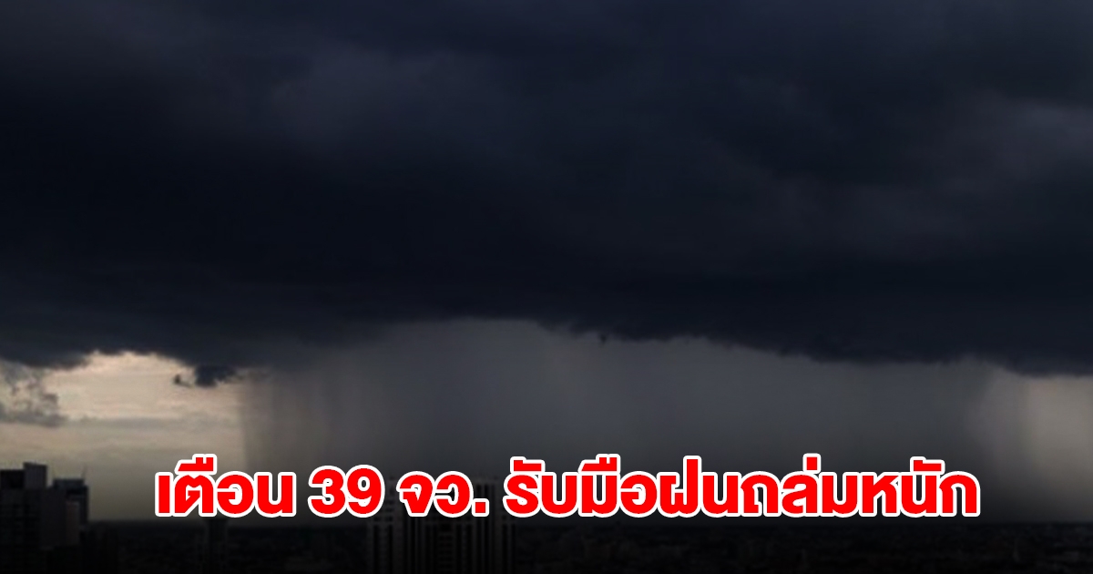 กรมอุตุฯ เปิดรายชื่อ 39 จังหวัด รับมือฝนถล่มหนัก กทม.โดนด้วย