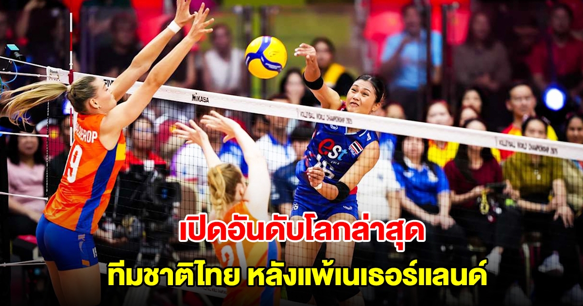 เปิดอันดับโลกล่าสุด วอลเลย์บอลหญิงไทย หลังแพ้เนเธอร์แลนด์ เข้าที่ 2 ศึกชิงแชมป์โลก