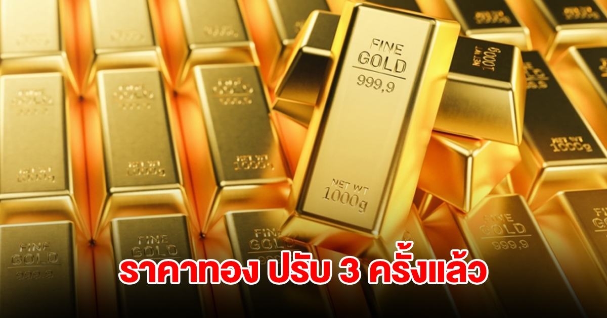 ราคาทองล่าสุด ปรับ 3 ครั้งแล้ว