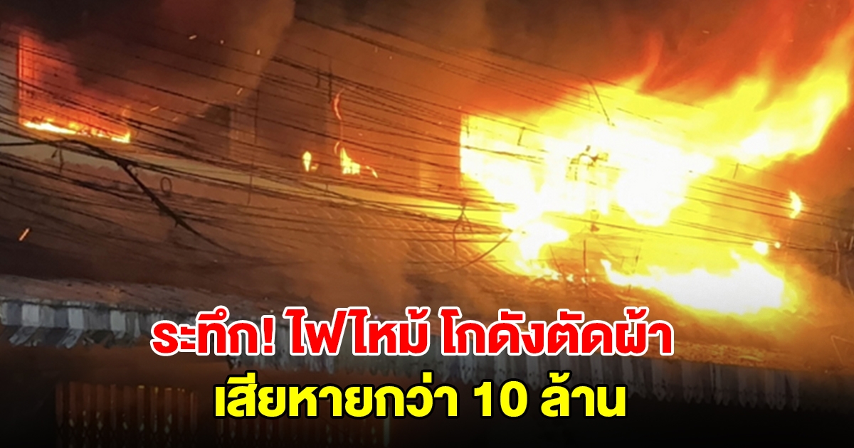 ระทึก! ไฟไหม้ โกดังตัดผ้าชื่อดังเพชรบุรี เสียหายกว่า 10 ล้าน