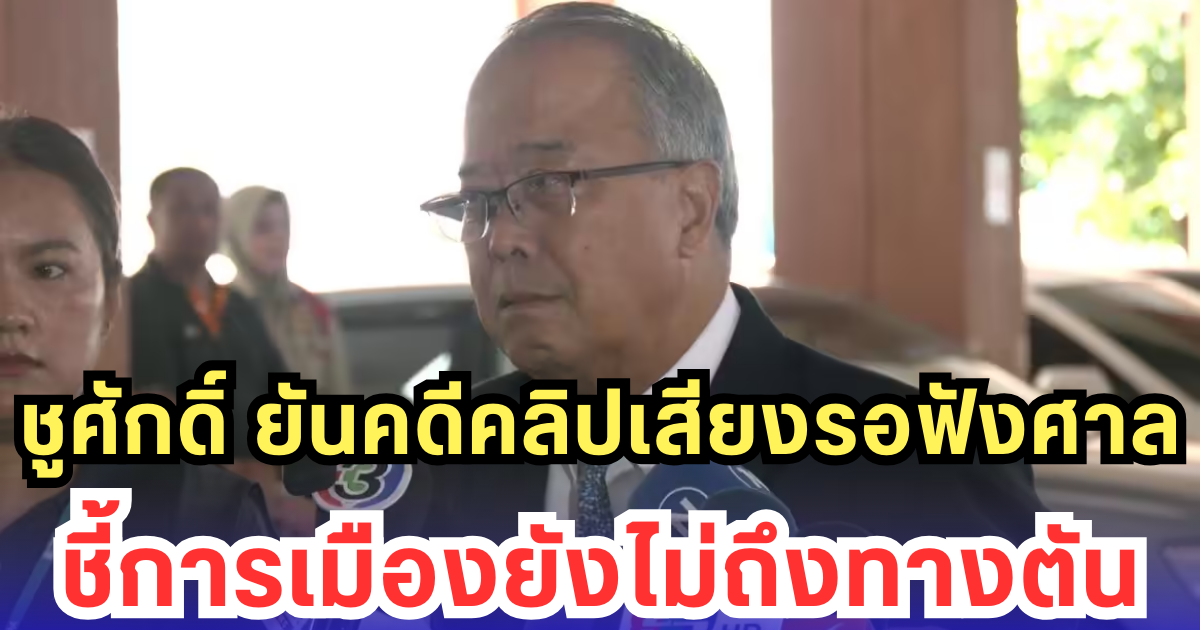 ชูศักดิ์ ยันคดีคลิปเสียงรอฟังศาล ชี้การเมืองยังไม่ถึงทางตัน
