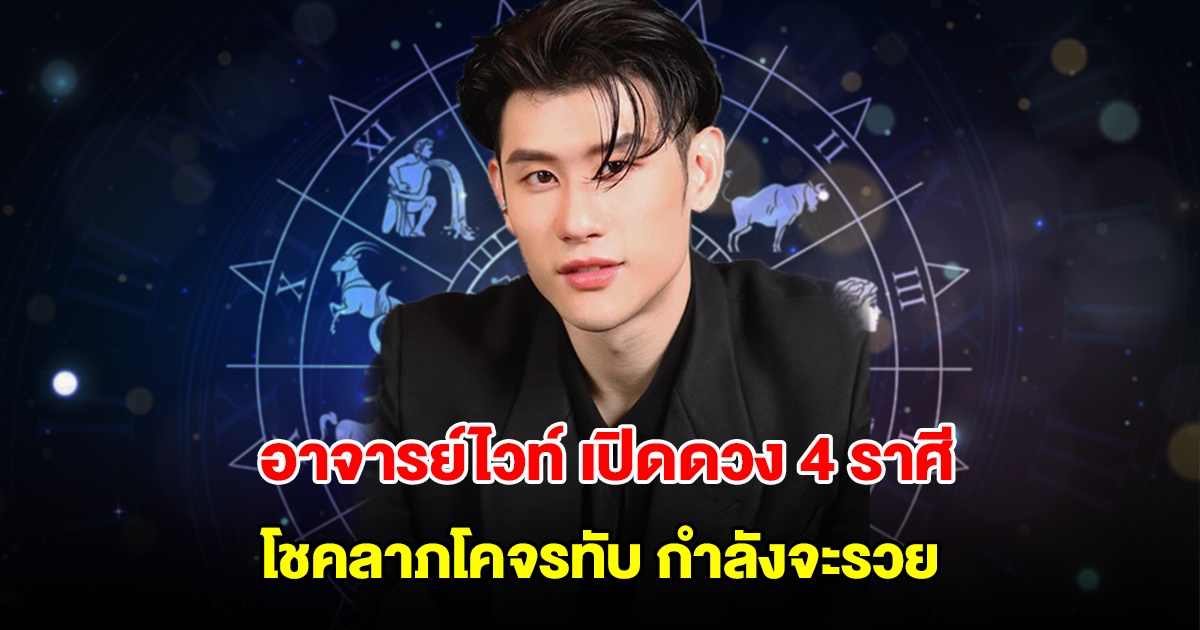 อาจารย์ไวท์ เปิดดวง 4 ราศี โชคลาภโคจรทับ กำลังจะรวย ชีวิตดีขึ้น